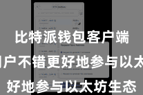 比特派钱包客户端 让用户不错更好地参与以太坊生态