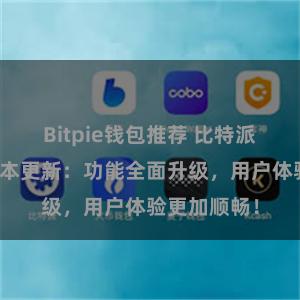 Bitpie钱包推荐 比特派钱包最新版本更新：功能全面升级，用户体验更加顺畅！