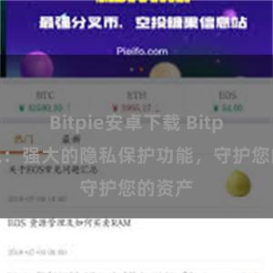 Bitpie安卓下载 Bitpie钱包：强大的隐私保护功能，守护您的资产