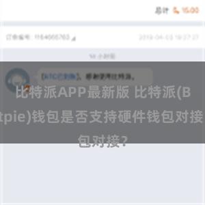 比特派APP最新版 比特派(Bitpie)钱包是否支持硬件钱包对接？