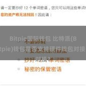 Bitpie国际钱包 比特派(Bitpie)钱包是否支持硬件钱包对接？