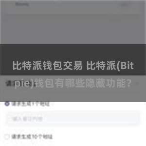 比特派钱包交易 比特派(Bitpie)钱包有哪些隐藏功能？