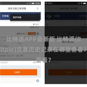 比特派APP最新版 比特派(Bitpie)交易历史记录在哪里查看？