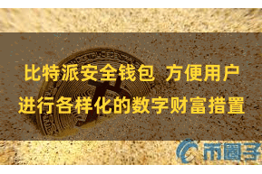 比特派安全钱包  方便用户进行各样化的数字财富措置