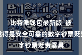 比特派钱包最新版  被普通觉得是安全可靠的数字钞票贬责器具